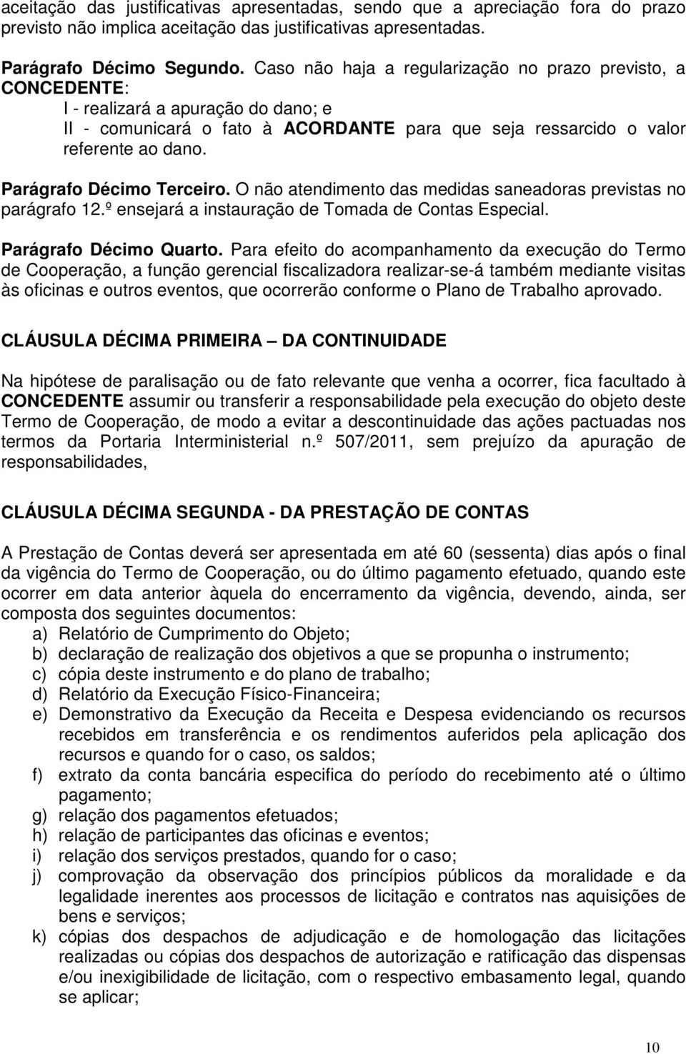 Parágrafo Décimo Terceiro. O não atendimento das medidas saneadoras previstas no parágrafo 12.º ensejará a instauração de Tomada de Contas Especial. Parágrafo Décimo Quarto.