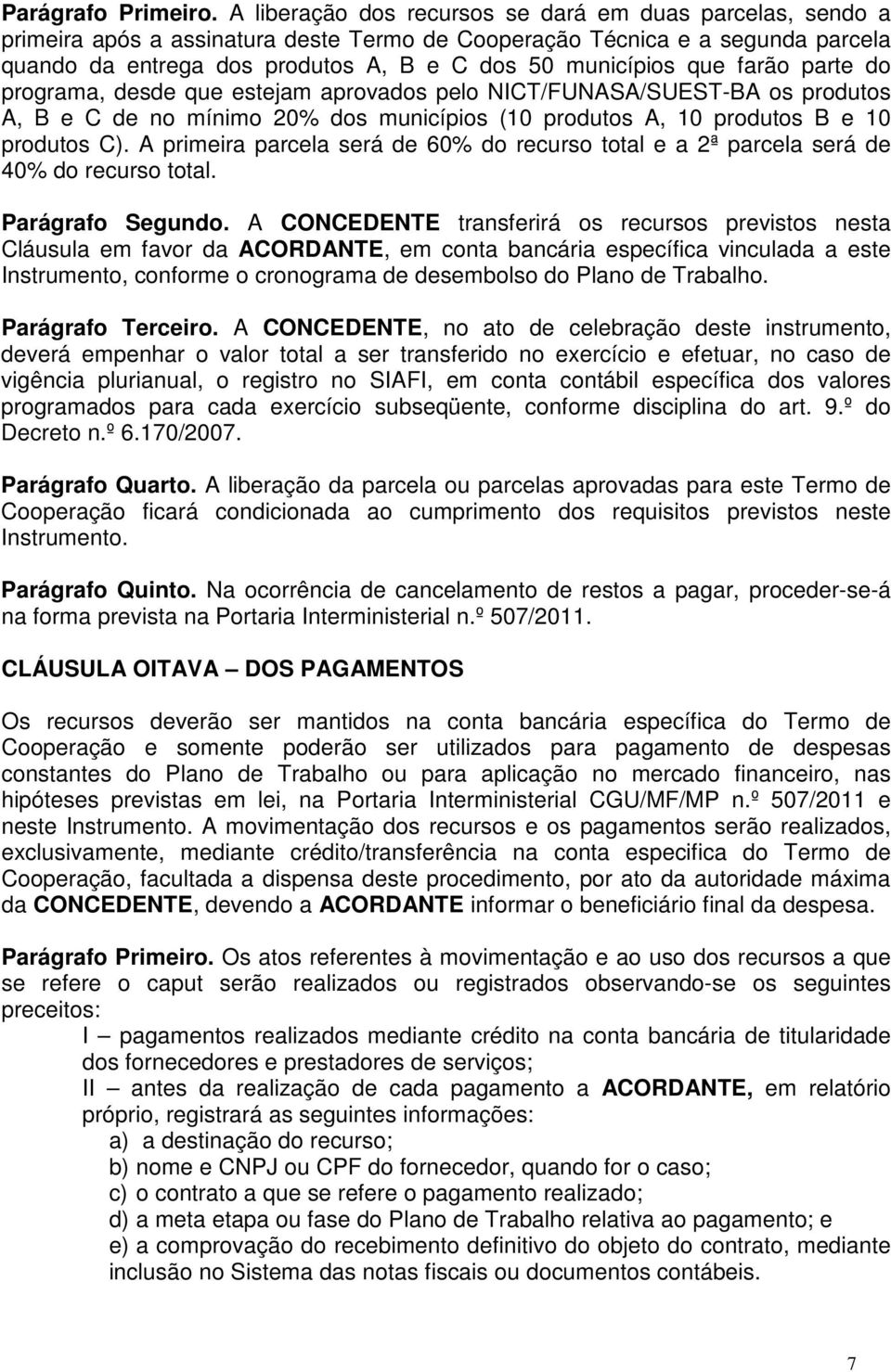 que farão parte do programa, desde que estejam aprovados pelo NICT/FUNASA/SUEST-BA os produtos A, B e C de no mínimo 20% dos municípios (10 produtos A, 10 produtos B e 10 produtos C).