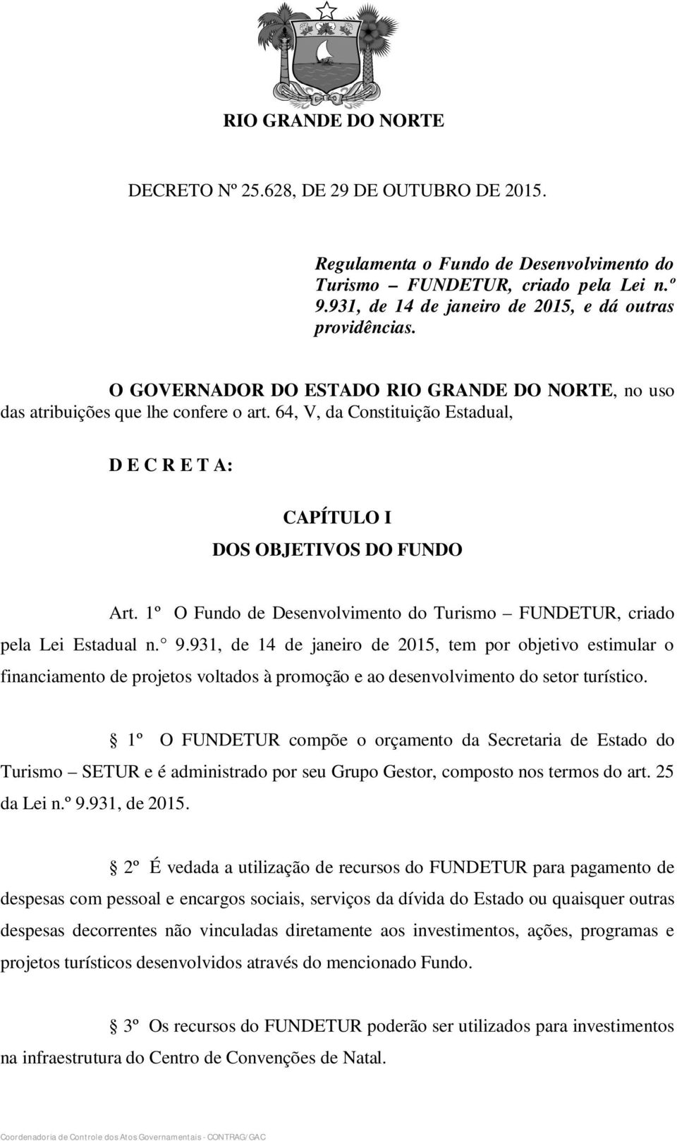 64, V, da Constituição Estadual, D E C R E T A: CAPÍTULO I DOS OBJETIVOS DO FUNDO Art. 1º O Fundo de Desenvolvimento do Turismo FUNDETUR, criado pela Lei Estadual n. 9.