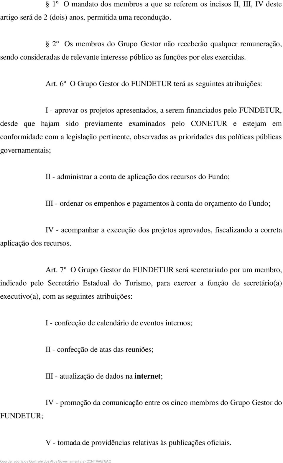 6º O Grupo Gestor do FUNDETUR terá as seguintes atribuições: I - aprovar os projetos apresentados, a serem financiados pelo FUNDETUR, desde que hajam sido previamente examinados pelo CONETUR e