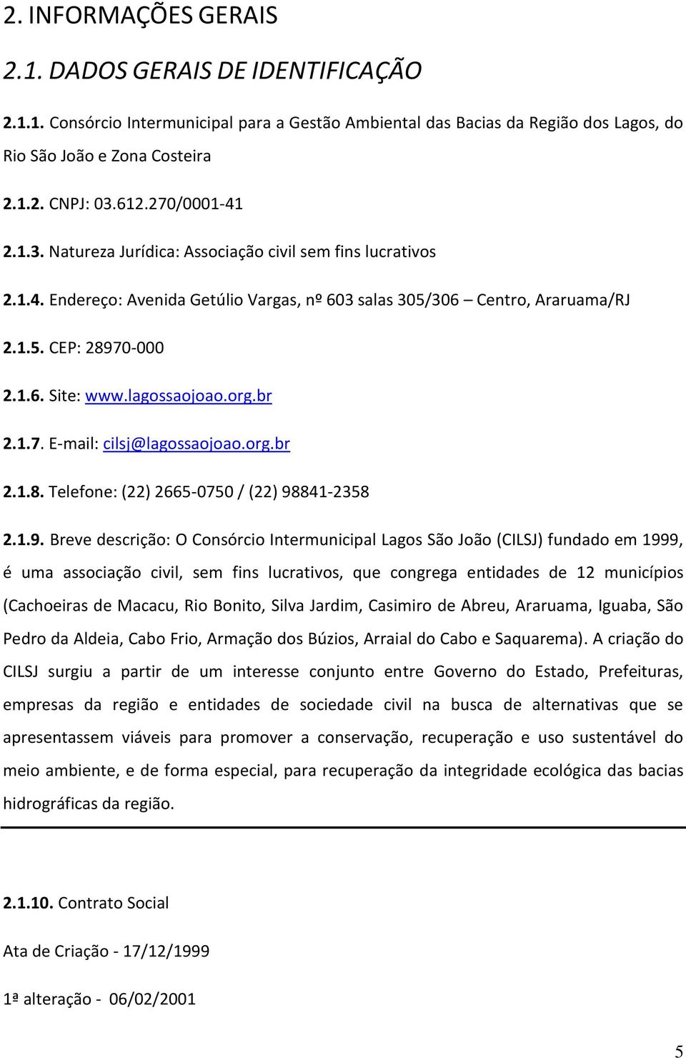 lagossaojoao.org.br 2.1.7. E-mail: cilsj@lagossaojoao.org.br 2.1.8. Telefone: (22) 2665-0750 / (22) 98