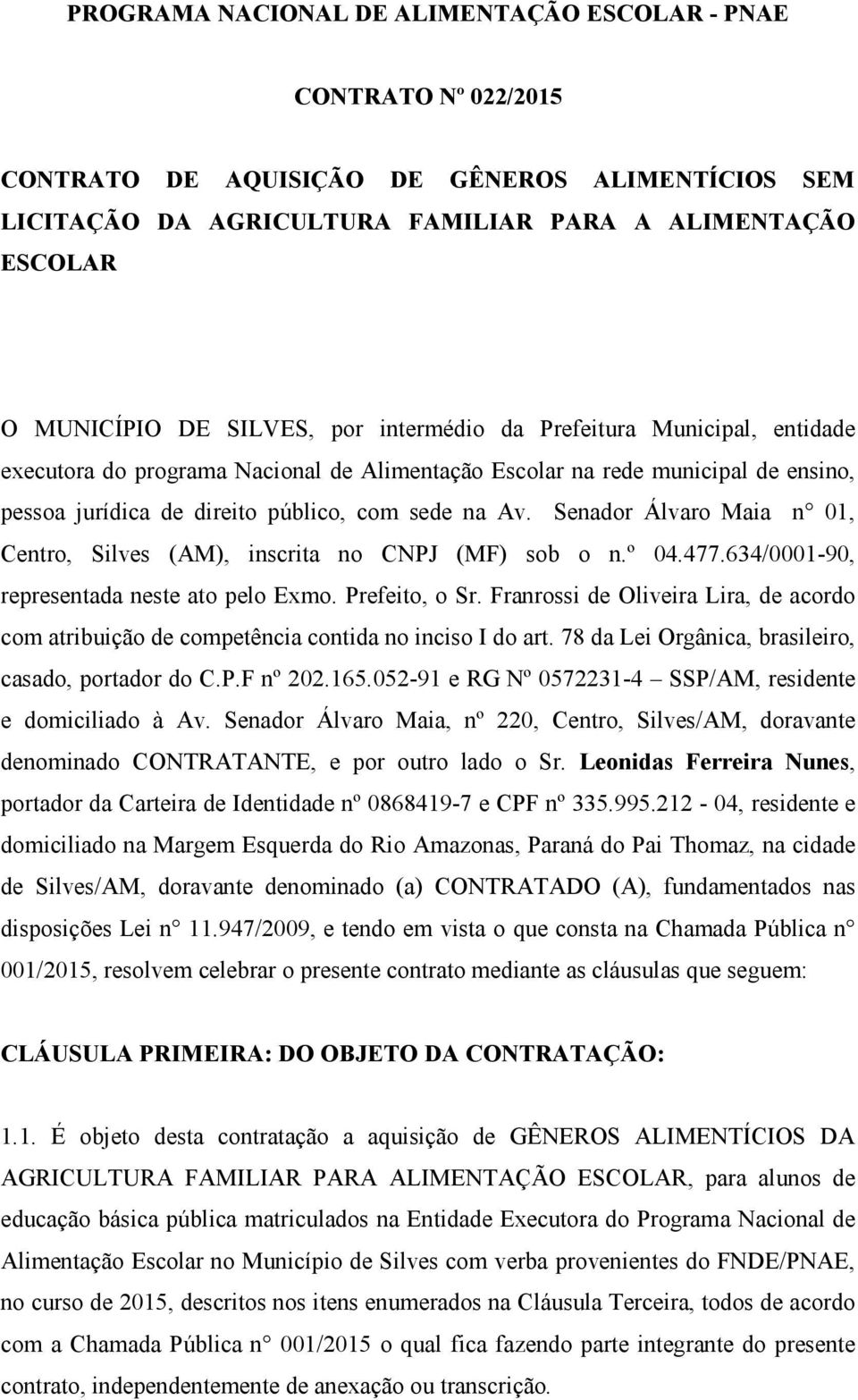 Senador Álvaro Maia n 01, Centro, Silves (AM), inscrita no CNPJ (MF) sob o n.º 04.477.634/0001-90, representada neste ato pelo Exmo. Prefeito, o Sr.