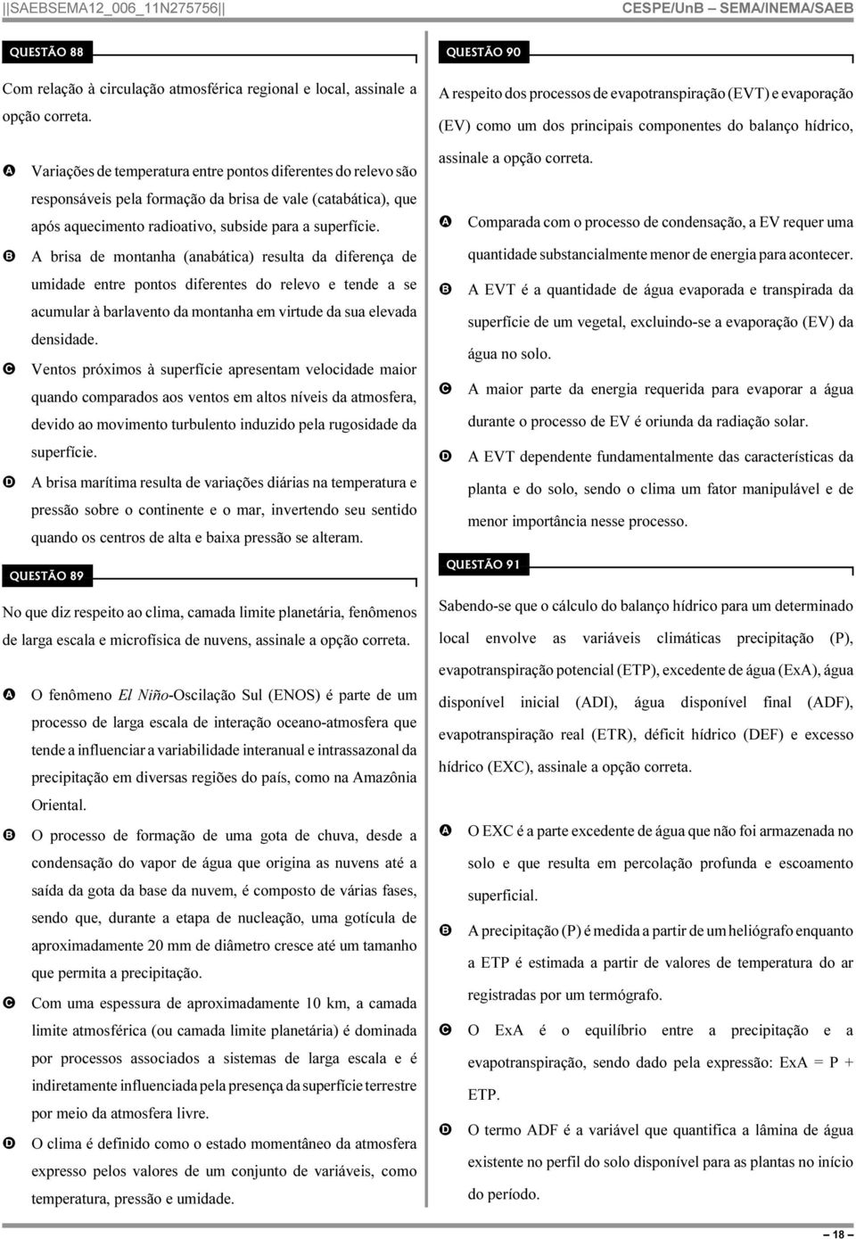 responsáveis pela formação da brisa de vale (catabática), que após aquecimento radioativo, subside para a superfície.