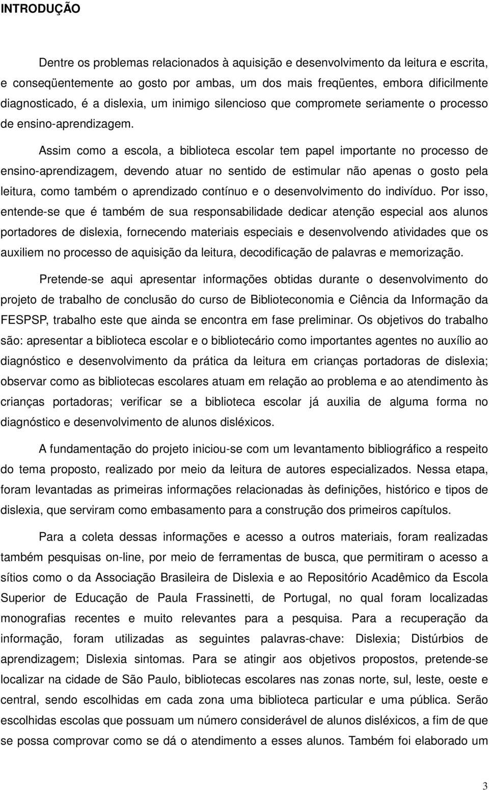 Assim como a escola, a biblioteca escolar tem papel importante no processo de ensino-aprendizagem, devendo atuar no sentido de estimular não apenas o gosto pela leitura, como também o aprendizado