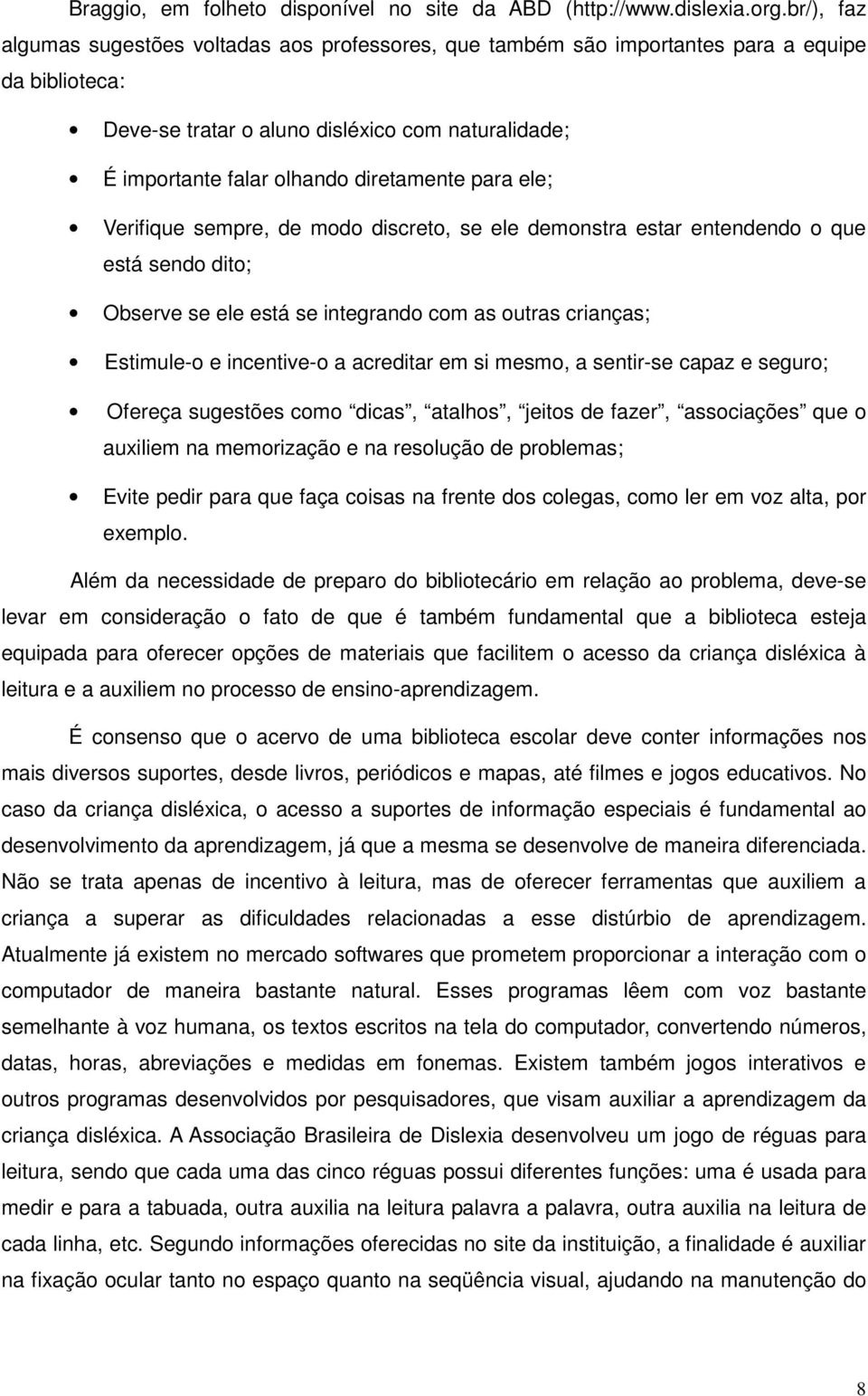 para ele; Verifique sempre, de modo discreto, se ele demonstra estar entendendo o que está sendo dito; Observe se ele está se integrando com as outras crianças; Estimule-o e incentive-o a acreditar