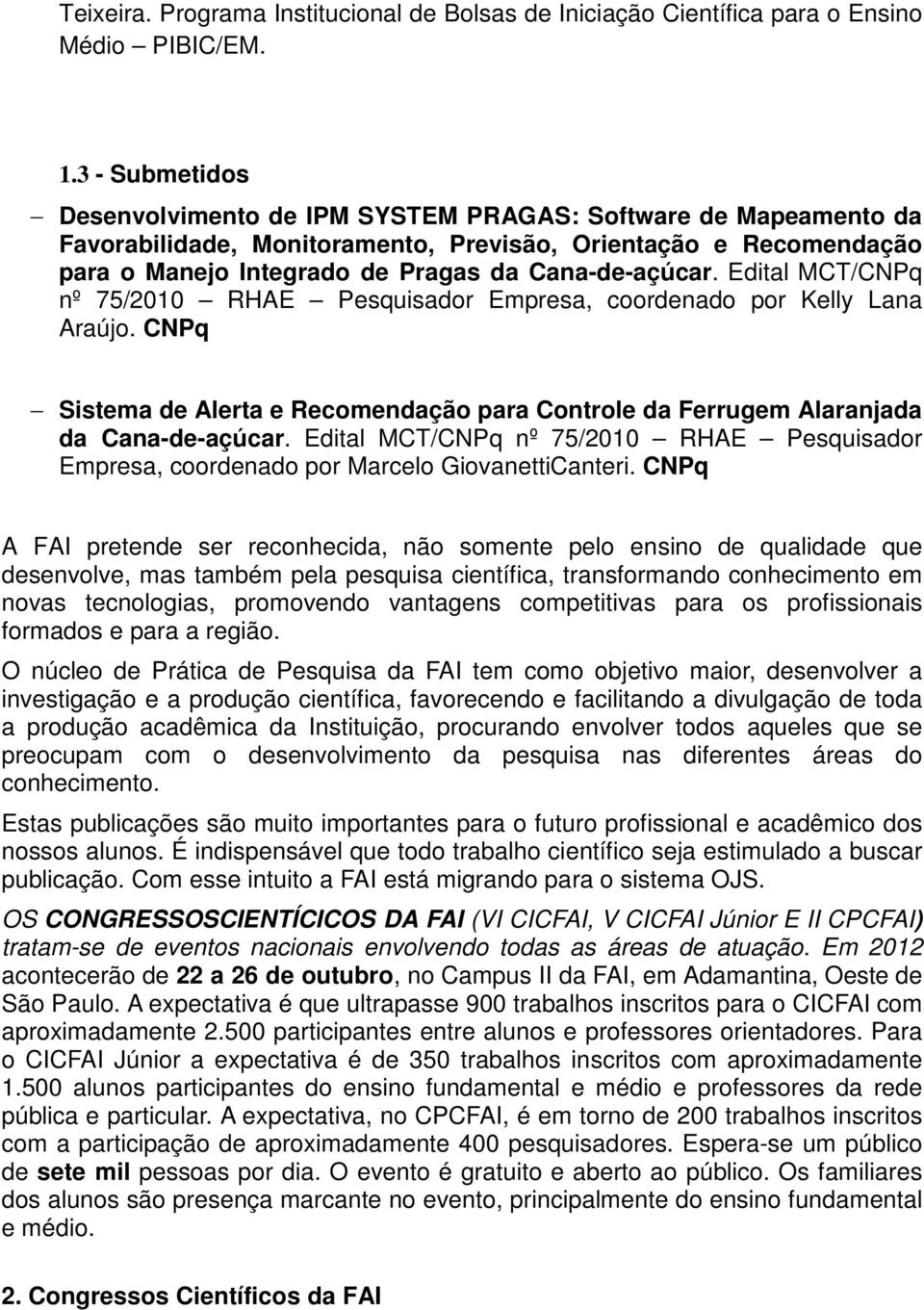 Edital MCT/CNPq nº 75/2010 RHAE Pesquisador Empresa, coordenado por Kelly Lana Araújo. CNPq Sistema de Alerta e Recomendação para Controle da Ferrugem Alaranjada da Cana-de-açúcar.