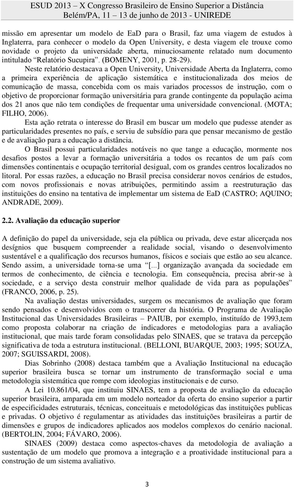 Neste relatório destacava a Open University, Universidade Aberta da Inglaterra, como a primeira experiência de aplicação sistemática e institucionalizada dos meios de comunicação de massa, concebida