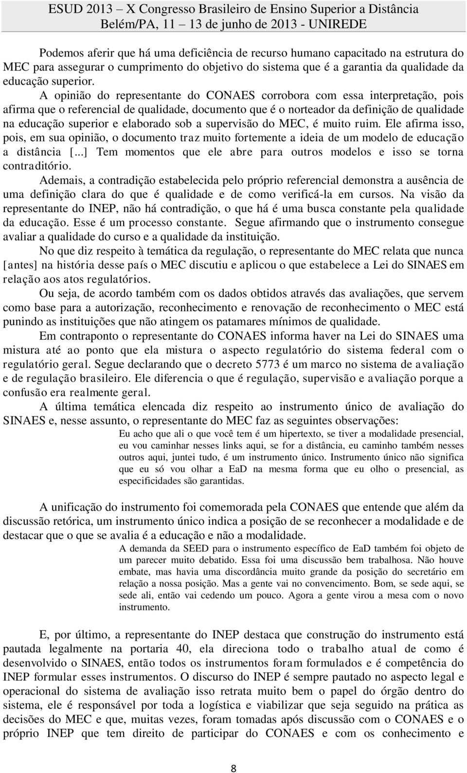 elaborado sob a supervisão do MEC, é muito ruim. Ele afirma isso, pois, em sua opinião, o documento traz muito fortemente a ideia de um modelo de educação a distância [.