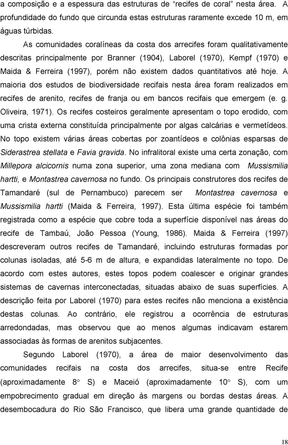 quantitativos até hoje. A maioria dos estudos de biodiversidade recifais nesta área foram realizados em recifes de arenito, recifes de franja ou em bancos recifais que emergem (e. g. Oliveira, 1971).