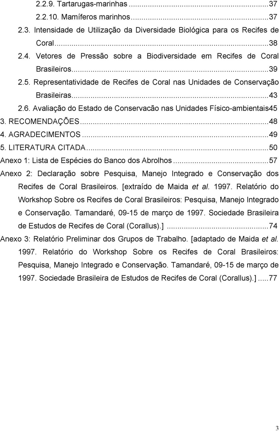 Avaliação do Estado de Conservacão nas Unidades Físico-ambientais45 3. RECOMENDAÇÕES...48 4. AGRADECIMENTOS...49 5. LITERATURA CITADA...50 Anexo 1: Lista de Espécies do Banco dos Abrolhos.