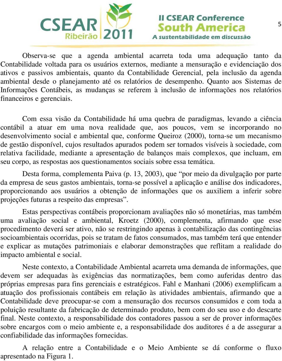 Quanto aos Sistemas de Informações Contábeis, as mudanças se referem à inclusão de informações nos relatórios financeiros e gerenciais.