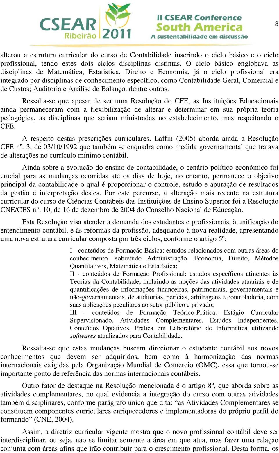 Comercial e de Custos; Auditoria e Análise de Balanço, dentre outras.