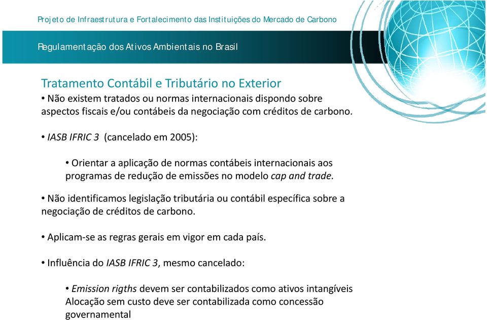 Não identificamos legislação tributária ou contábil específica sobre a negociação de créditos de carbono. Aplicam se as regras gerais em vigor em cada país.