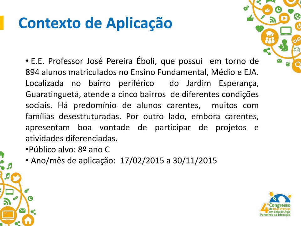 Localizada no bairro periférico do Jardim Esperança, Guaratinguetá, atende a cinco bairros de diferentes condições sociais.