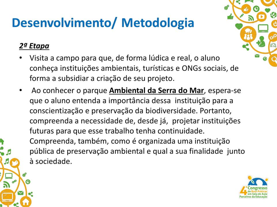 Ao conhecer o parque Ambiental da Serra do Mar, espera-se que o aluno entenda a importância dessa instituição para a conscientização e preservação