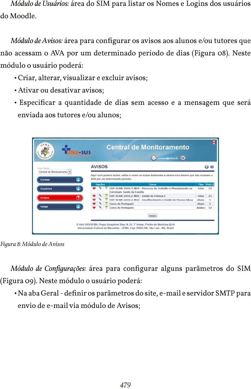 Neste módulo o usuário poderá: Criar, alterar, visualizar e excluir avisos; Ativar ou desativar avisos; Especificar a quantidade de dias sem acesso e a mensagem que será