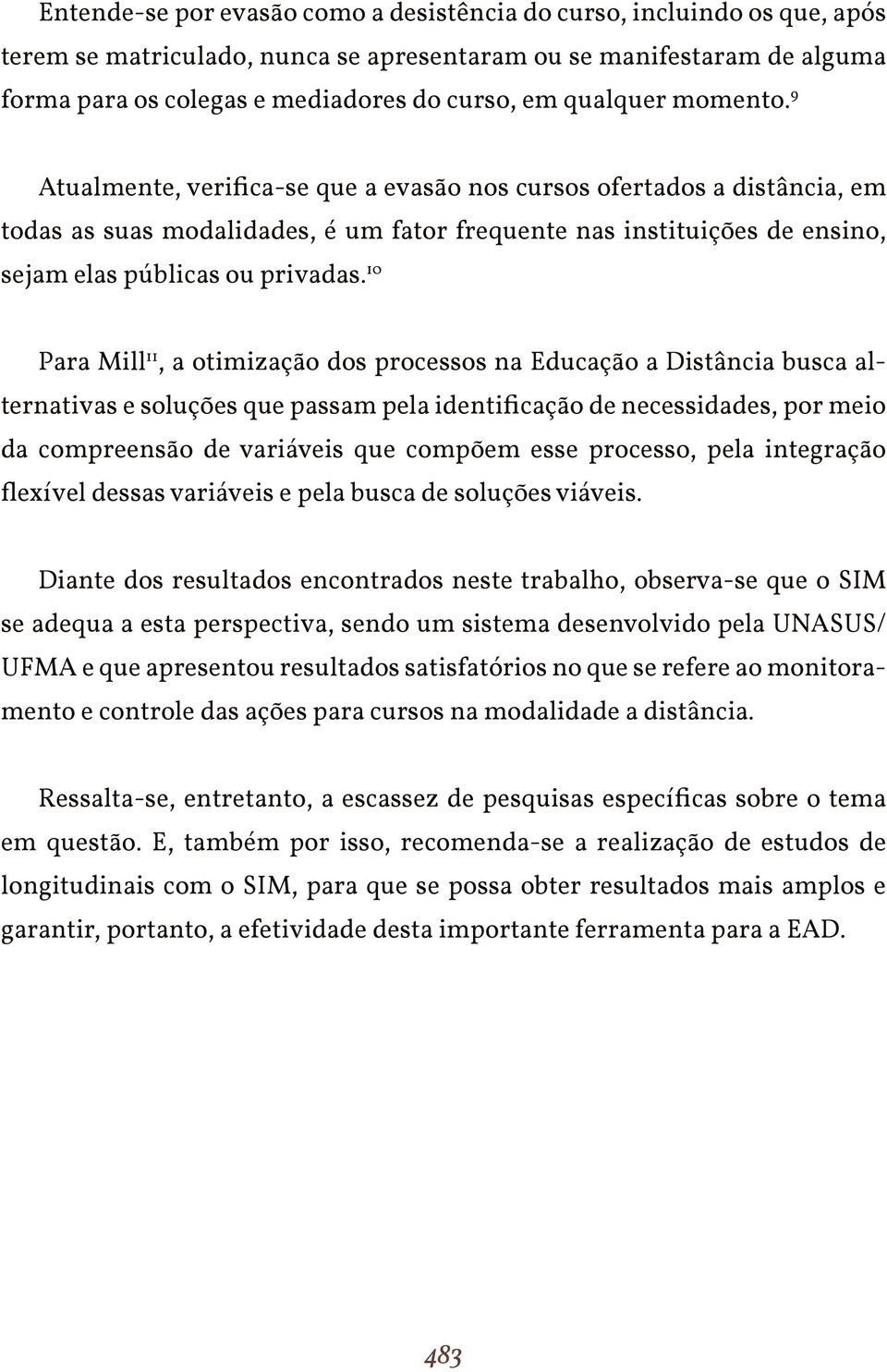 9 Atualmente, verifica-se que a evasão nos cursos ofertados a distância, em todas as suas modalidades, é um fator frequente nas instituições de ensino, sejam elas públicas ou privadas.