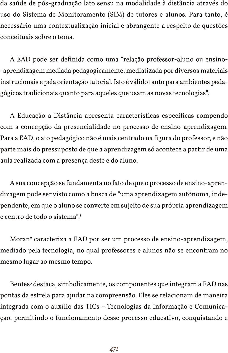 A EAD pode ser definida como uma relação professor-aluno ou ensino- -aprendizagem mediada pedagogicamente, mediatizada por diversos materiais instrucionais e pela orientação tutorial.