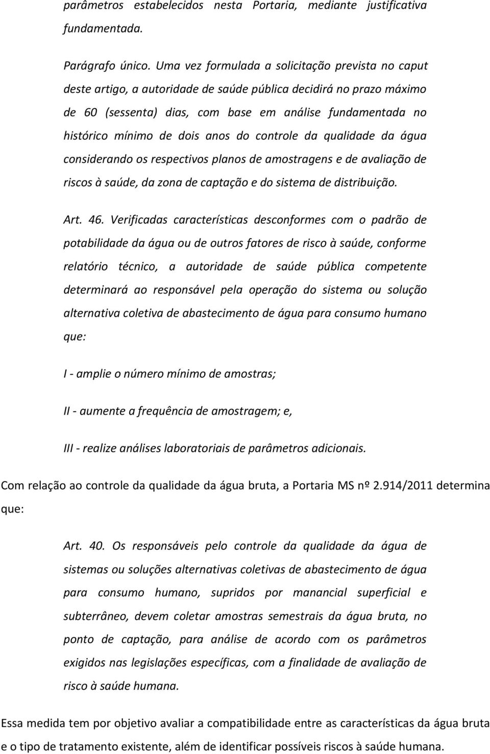 dois anos do controle da qualidade da água considerando os respectivos planos de amostragens e de avaliação de riscos à saúde, da zona de captação e do sistema de distribuição. Art. 46.