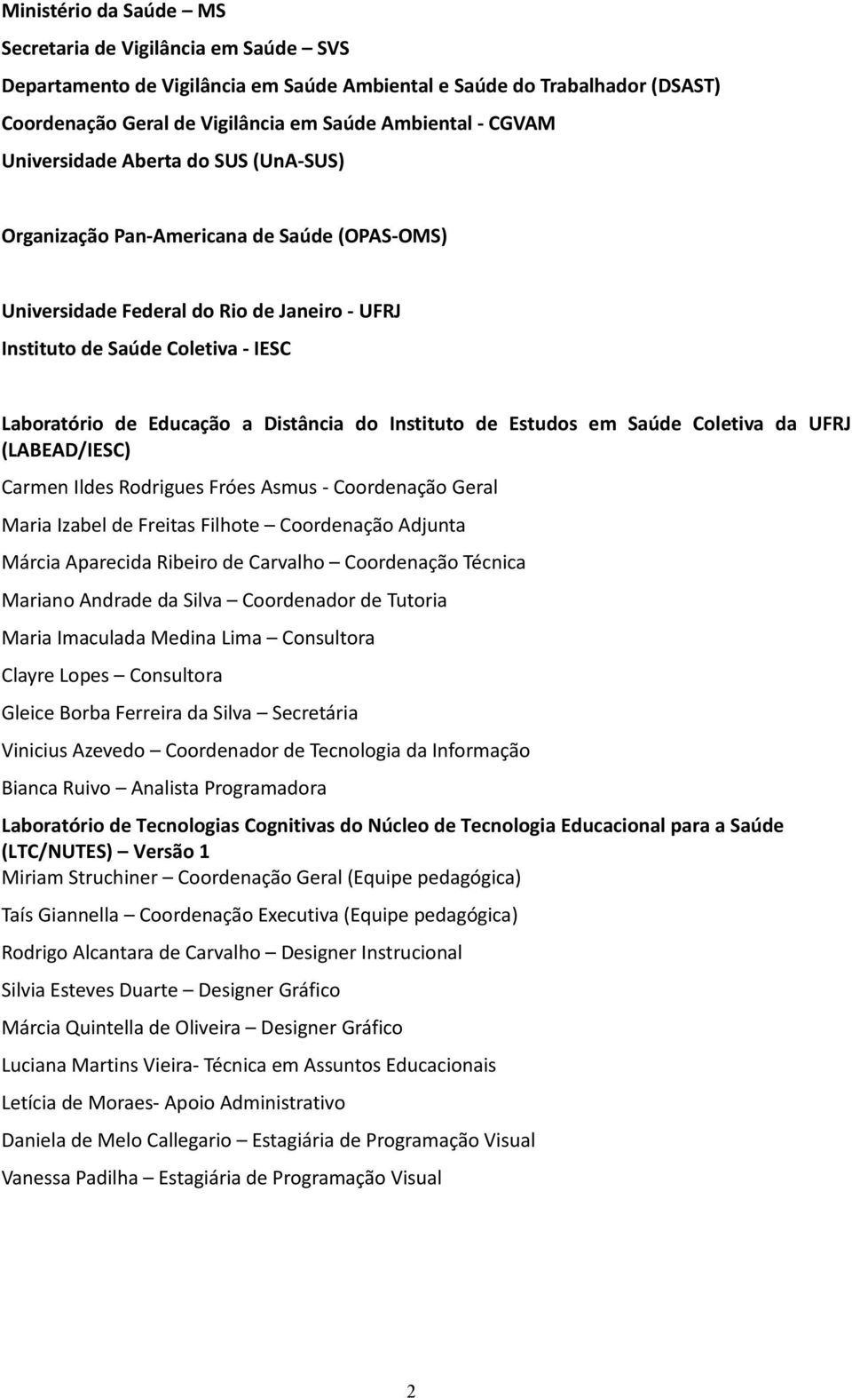 do Instituto de Estudos em Saúde Coletiva da UFRJ (LABEAD/IESC) Carmen Ildes Rodrigues Fróes Asmus - Coordenação Geral Maria Izabel de Freitas Filhote Coordenação Adjunta Márcia Aparecida Ribeiro de