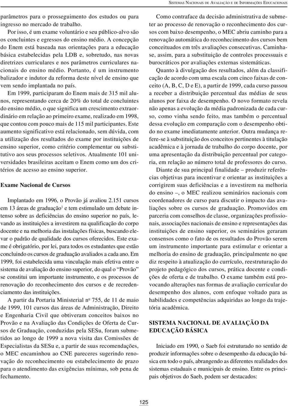 A concepção do Enem está baseada nas orientações para a educação básica estabelecidas pela LDB e, sobretudo, nas novas diretrizes curriculares e nos parâmetros curriculares nacionais do ensino médio.