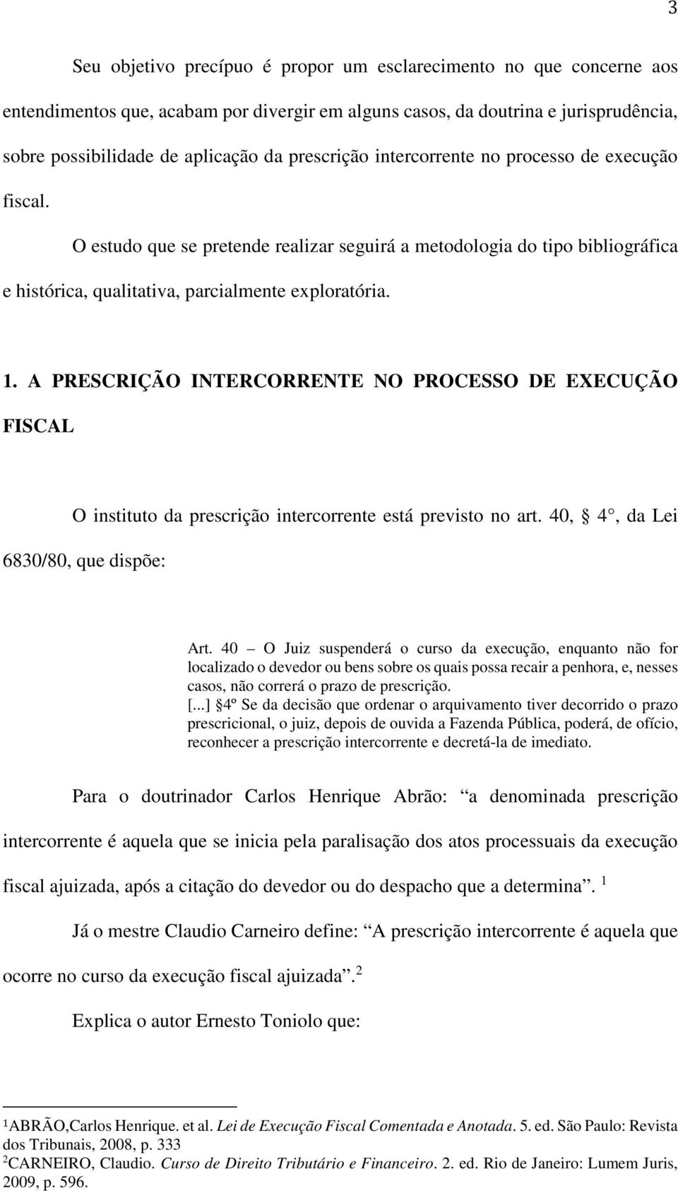 A PRESCRIÇÃO INTERCORRENTE NO PROCESSO DE EXECUÇÃO FISCAL O instituto da prescrição intercorrente está previsto no art. 40, 4, da Lei 6830/80, que dispõe: Art.