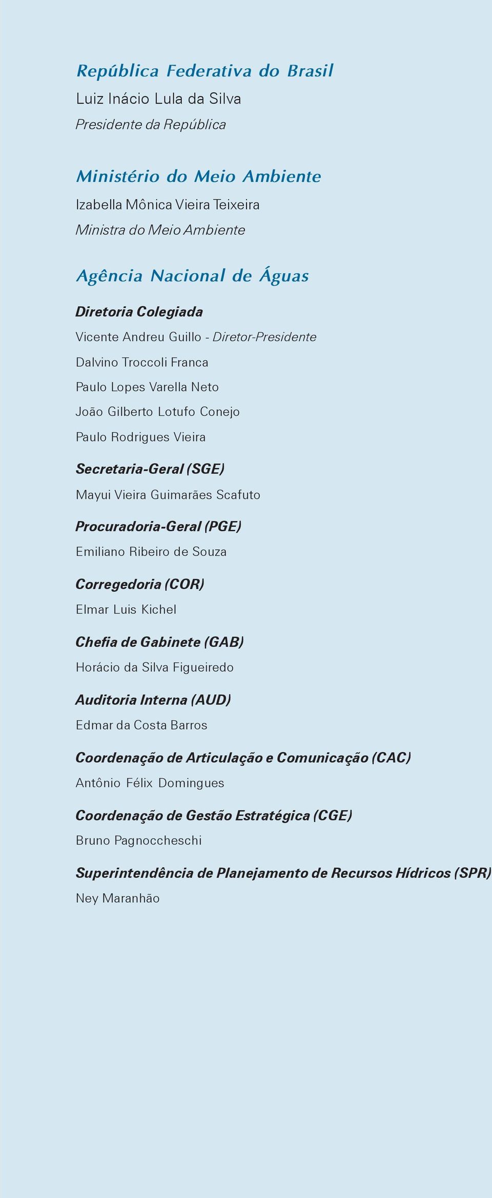 Guimarães Scafuto Procuradoria-Geral (PGE) Emiliano Ribeiro de Souza Corregedoria (COR) Elmar Luis Kichel Chefia de Gabinete (GAB) Horácio da Silva Figueiredo Auditoria Interna (AUD) Edmar da Costa