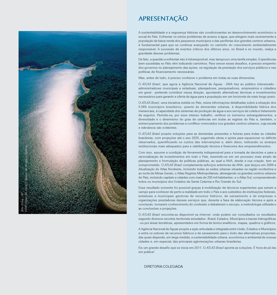 continue avançando no caminho do crescimento ambientalmente responsável. A sucessão de eventos críticos dos últimos anos, no Brasil e no mundo, realça a gravidade desses problemas.