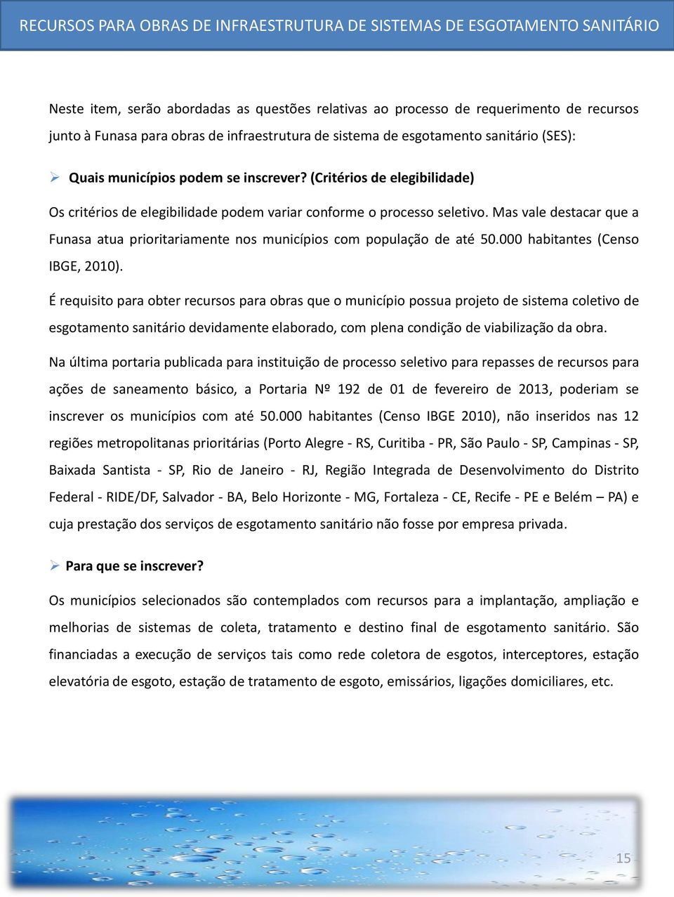 Mas vale destacar que a Funasa atua prioritariamente nos municípios com população de até 50.000 habitantes (Censo IBGE, 2010).