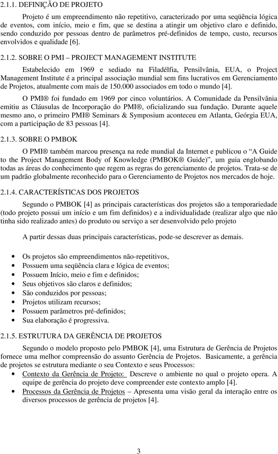 1.2. SOBRE O PMI PROJECT MANAGEMENT INSTITUTE Estabelecido em 1969 e sediado na Filadélfia, Pensilvânia, EUA, o Project Management Institute é a principal associação mundial sem fins lucrativos em