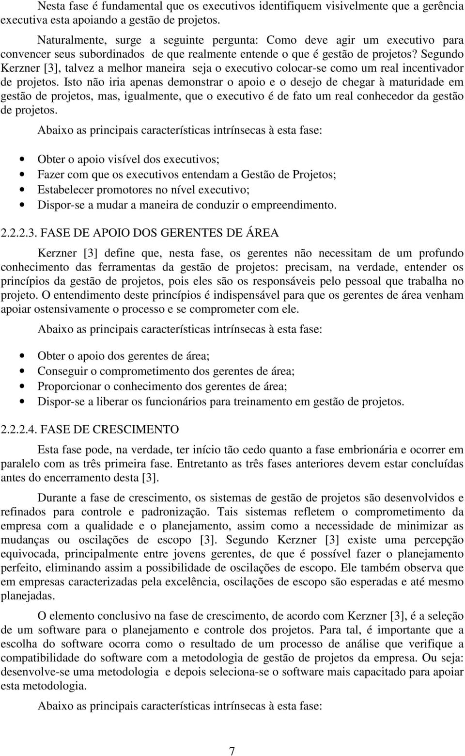 Segundo Kerzner [3], talvez a melhor maneira seja o executivo colocar-se como um real incentivador de projetos.