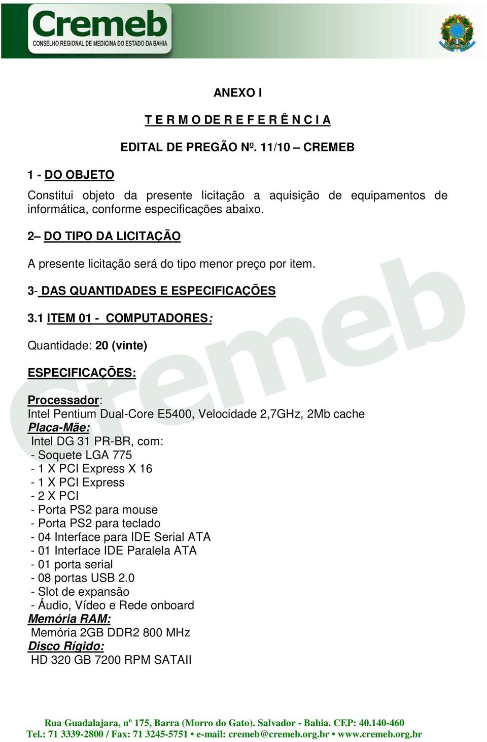 2 DO TIPO DA LICITAÇÃO A presente licitação será do tipo menor preço por item. 3- DAS QUANTIDADES E ESPECIFICAÇÕES 3.