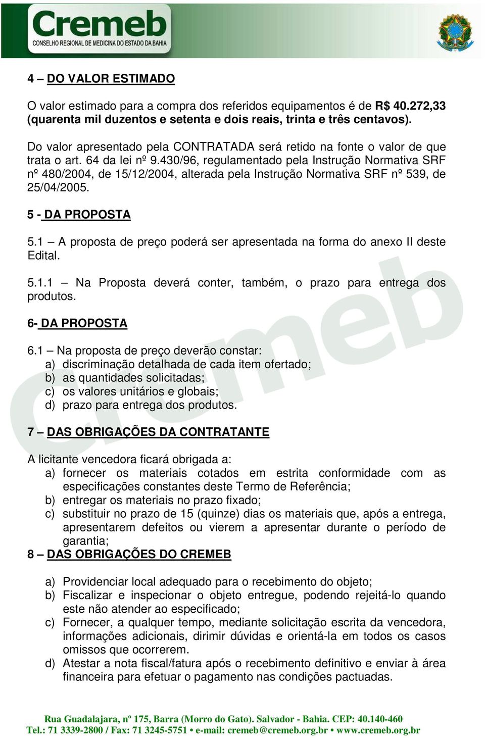 430/96, regulamentado pela Instrução Normativa SRF nº 480/2004, de 15/12/2004, alterada pela Instrução Normativa SRF nº 539, de 25/04/2005. 5 - DA PROPOSTA 5.