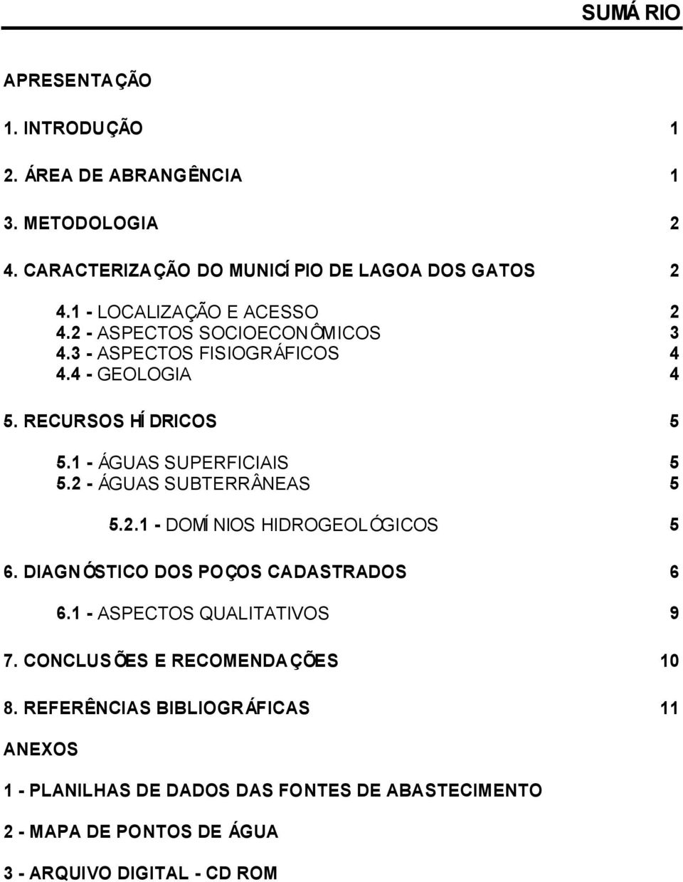 1 - ÁGUAS SUPERFICIAIS 5 5.2 - ÁGUAS SUBTERRÂNEAS 5 5.2.1 - DOMÍ NIOS HIDROGEOL ÓGICOS 5 6. DIAGNÓSTICO DOS POÇOS CADASTRADOS 6 6.