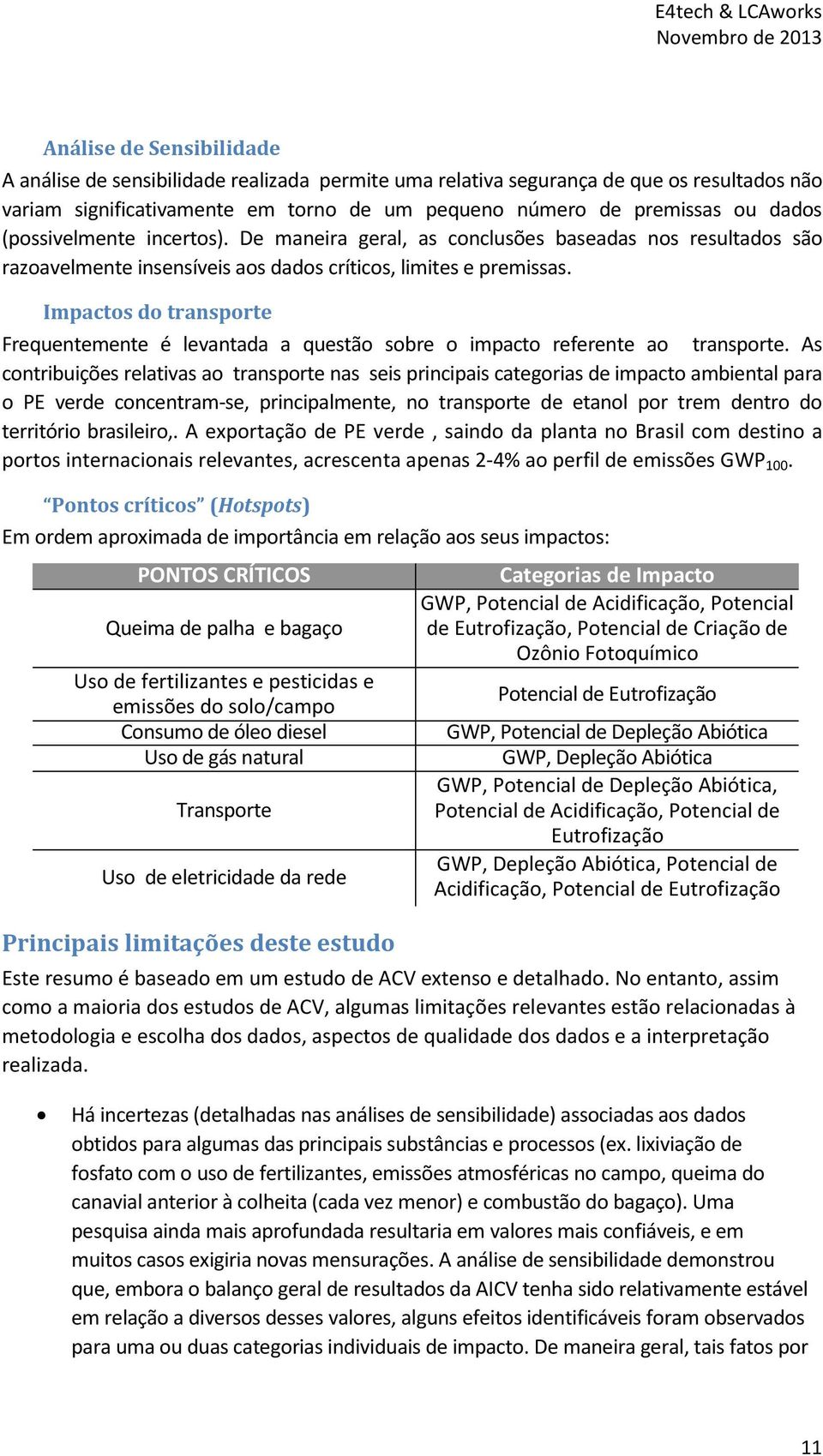 Impactos do transporte Frequentemente é levantada a questão sobre o impacto referente ao transporte.