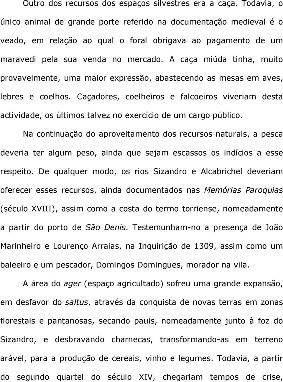 A caça miúda tinha, muito provavelmente, uma maior expressão, abastecendo as mesas em aves, lebres e coelhos.