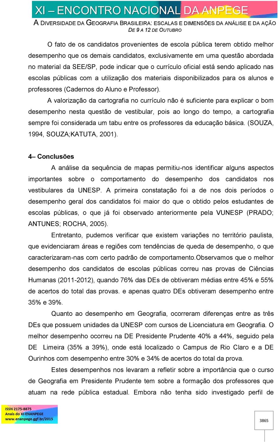 A valorização da cartografia no currículo não é suficiente para explicar o bom desempenho nesta questão de vestibular, pois ao longo do tempo, a cartografia sempre foi considerada um tabu entre os