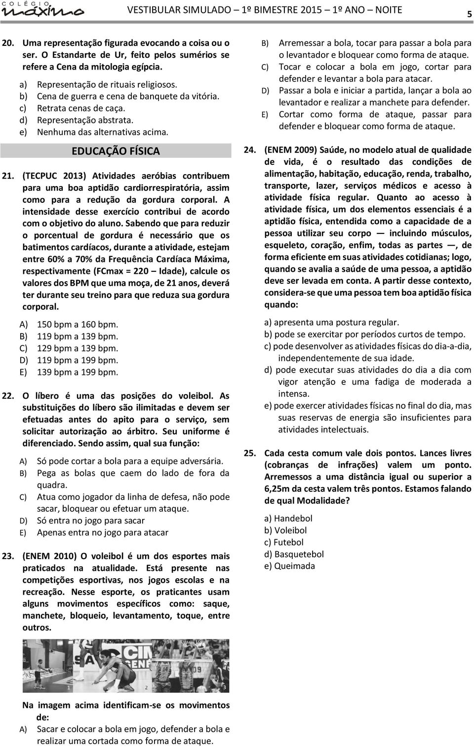 (ECPUC 03) Aiidades aeróbias conribue para ua boa apidão cardiorrespiraória, assi coo para a redução da gordura corporal. A inensidade desse exercício conribui de acordo co o objeio do aluno.