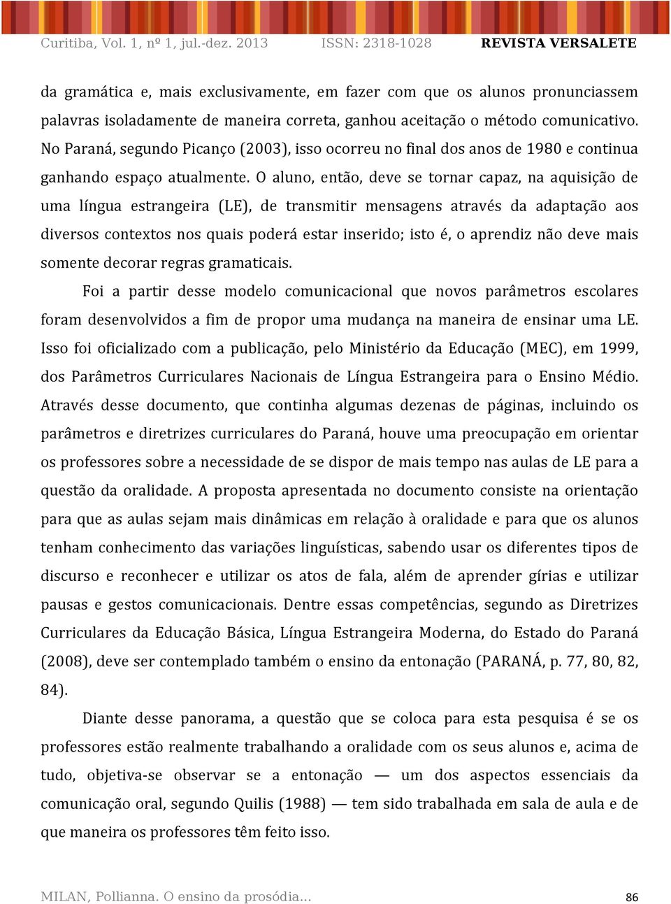 O aluno, então, deve se tornar capaz, na aquisição de uma língua estrangeira (LE), de transmitir mensagens através da adaptação aos