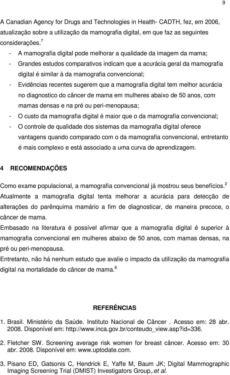 Evidências recentes sugerem que a mamografia digital tem melhor acurácia no diagnostico do câncer de mama em mulheres abaixo de 50 anos, com mamas densas e na pré ou peri-menopausa; - O custo da