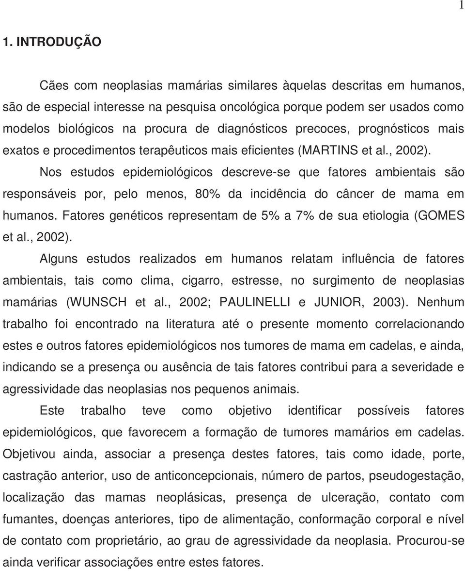 Nos estudos epidemiológicos descreve-se que fatores ambientais são responsáveis por, pelo menos, 80% da incidência do câncer de mama em humanos.