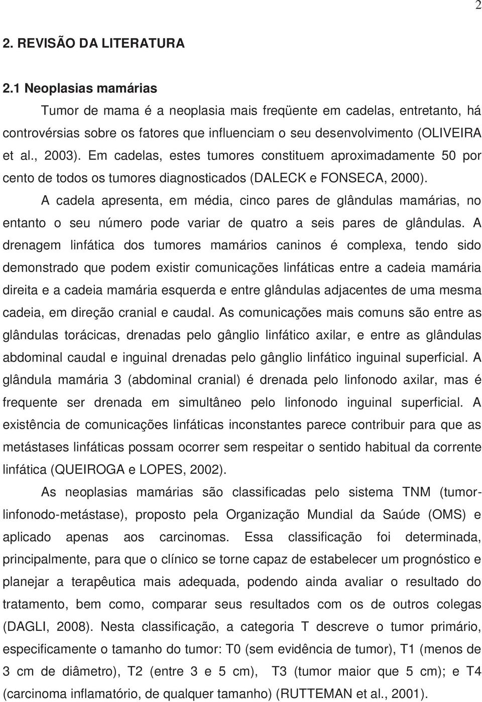 Em cadelas, estes tumores constituem aproximadamente 50 por cento de todos os tumores diagnosticados (DALECK e FONSECA, 2000).