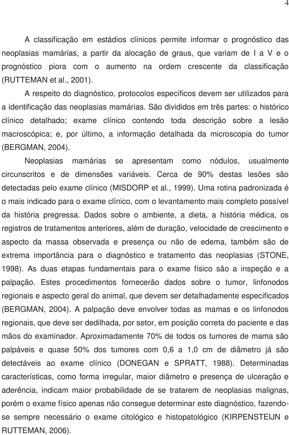 São divididos em três partes: o histórico clínico detalhado; exame clínico contendo toda descrição sobre a lesão macroscópica; e, por último, a informação detalhada da microscopia do tumor (BERGMAN,