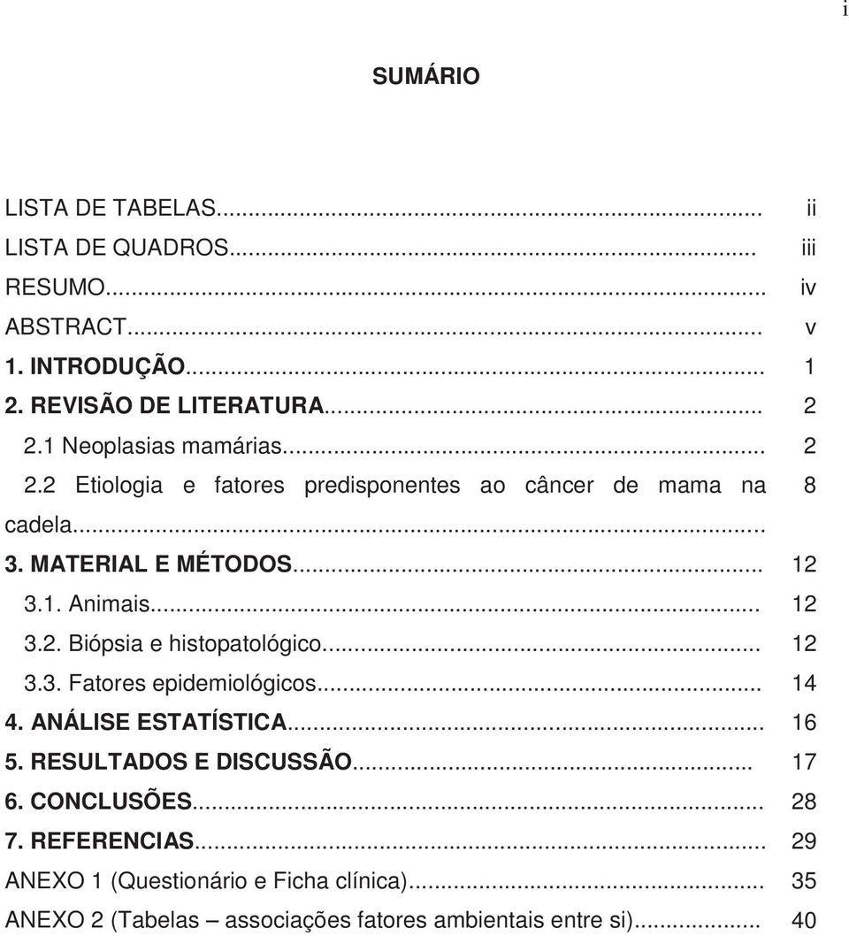 .. 12 3.2. Biópsia e histopatológico... 12 3.3. Fatores epidemiológicos... 14 4. ANÁLISE ESTATÍSTICA... 16 5. RESULTADOS E DISCUSSÃO... 17 6.