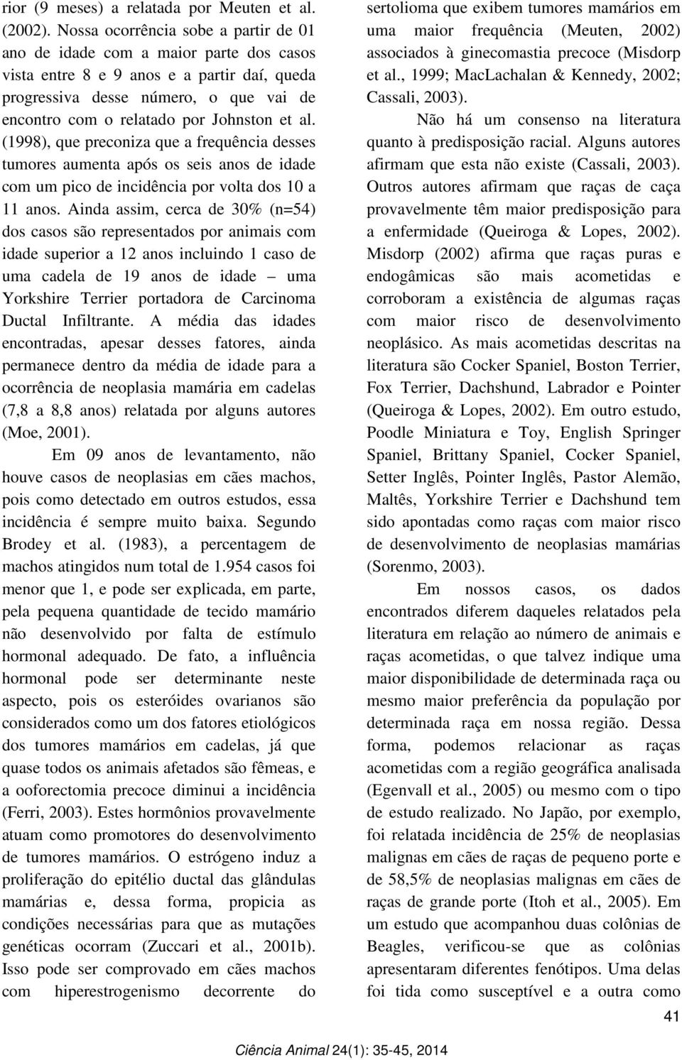 et al. (1998), que preconiza que a frequência desses tumores aumenta após os seis anos de idade com um pico de incidência por volta dos 10 a 11 anos.