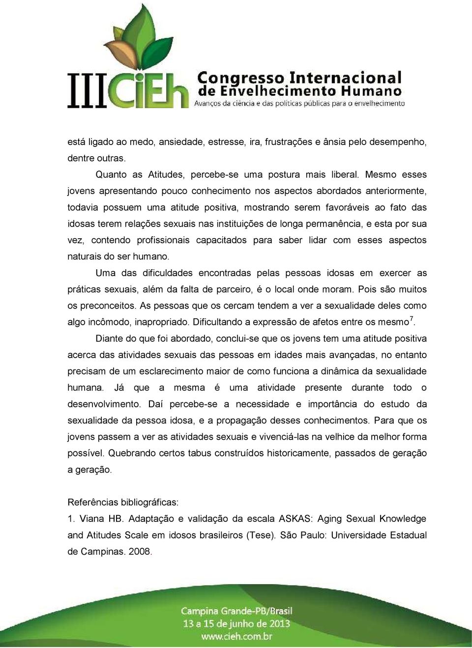 instituições de longa permanência, e esta por sua vez, contendo profissionais capacitados para saber lidar com esses aspectos naturais do ser humano.