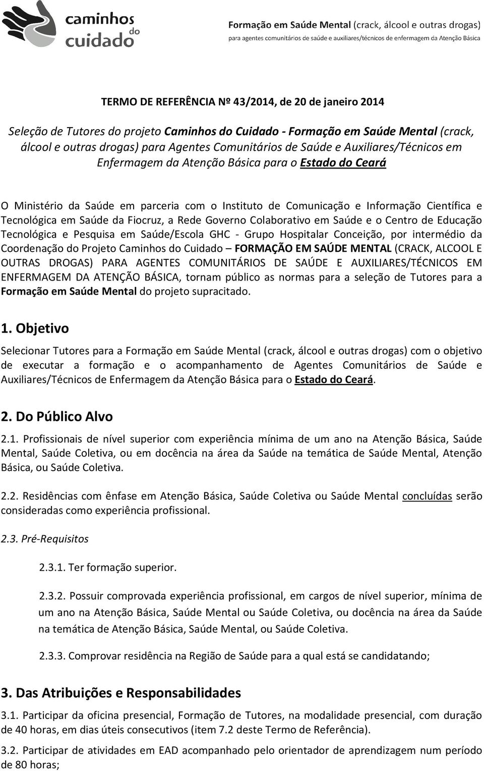 a Rede Governo Colaborativo em Saúde e o Centro de Educação Tecnológica e Pesquisa em Saúde/Escola GHC - Grupo Hospitalar Conceição, por intermédio da Coordenação do Projeto Caminhos do Cuidado