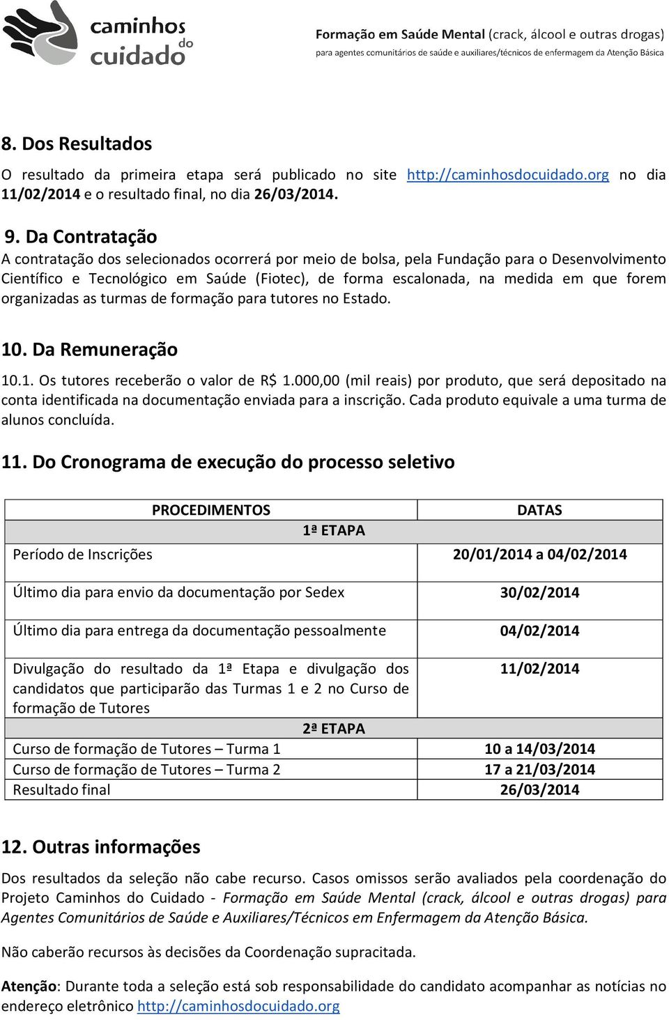 organizadas as turmas de formação para tutores no Estado. 10. Da Remuneração 10.1. Os tutores receberão o valor de R$ 1.