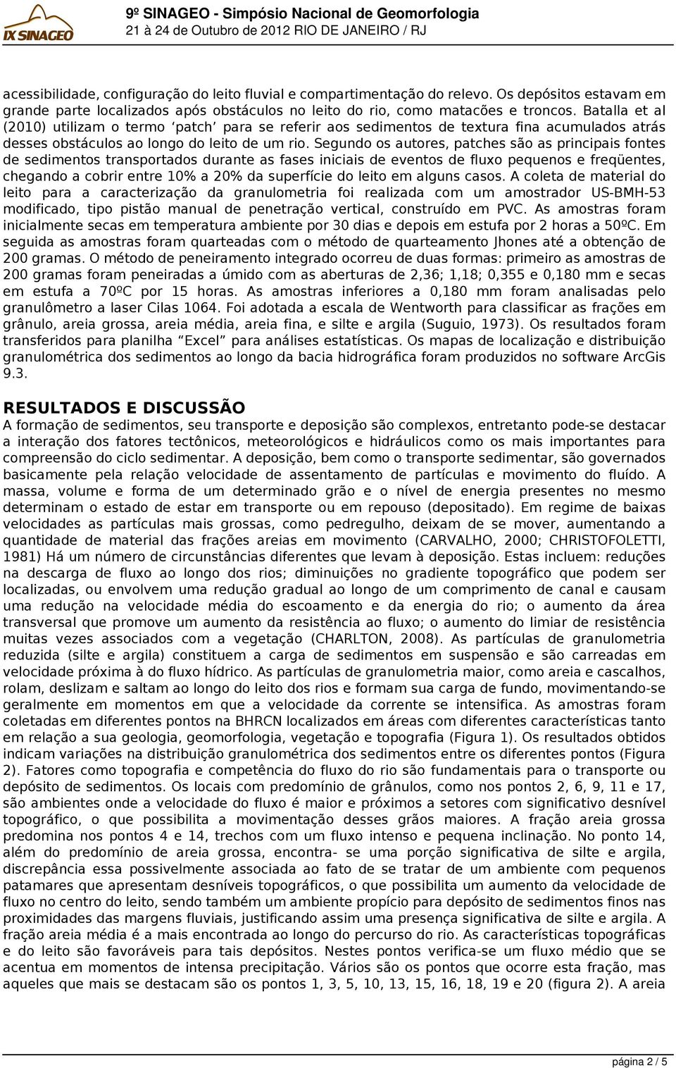 Segundo os autores, patches são as principais fontes de sedimentos transportados durante as fases iniciais de eventos de fluxo pequenos e freqüentes, chegando a cobrir entre 10% a 20% da superfície