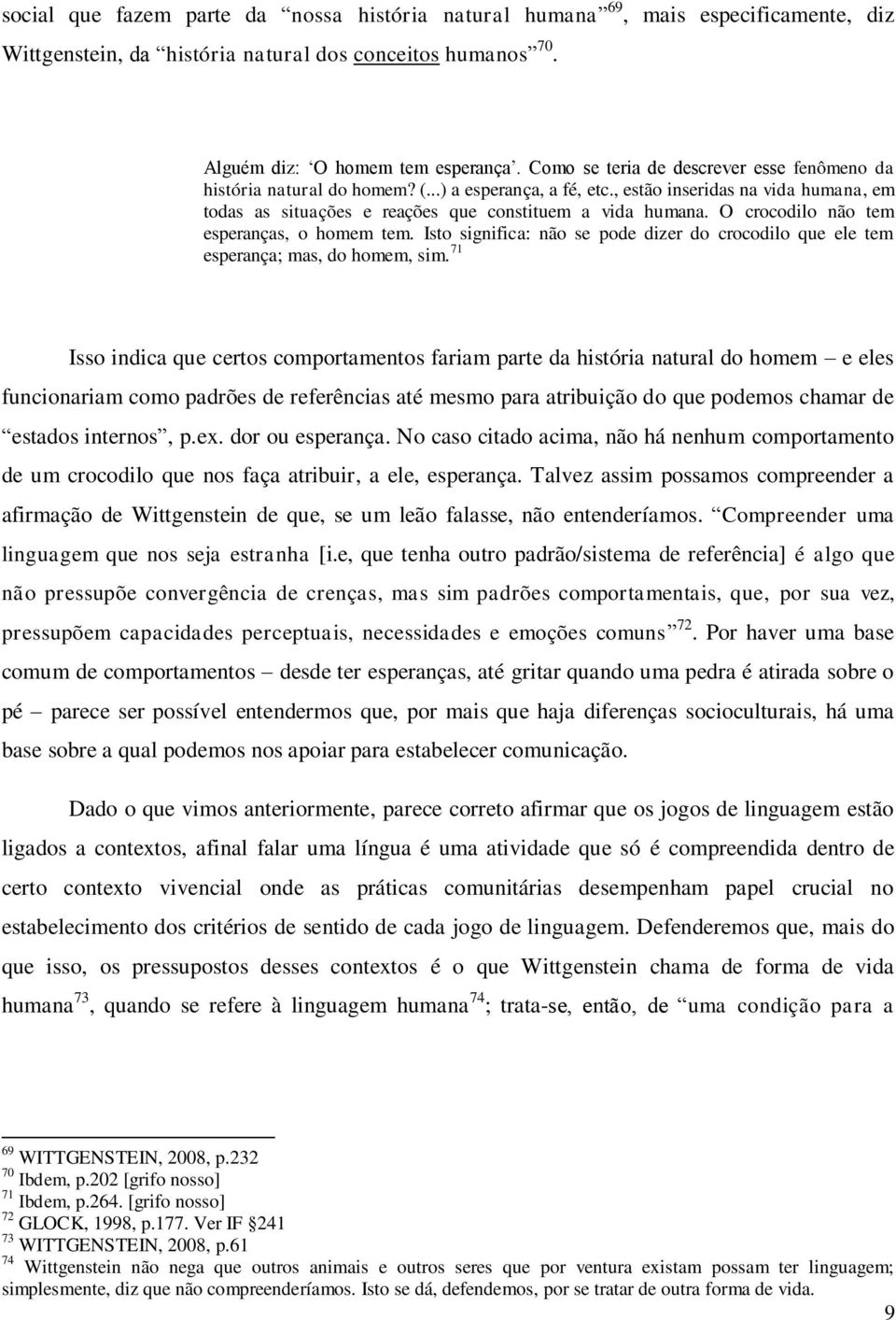 O crocodilo não tem esperanças, o homem tem. Isto significa: não se pode dizer do crocodilo que ele tem esperança; mas, do homem, sim.